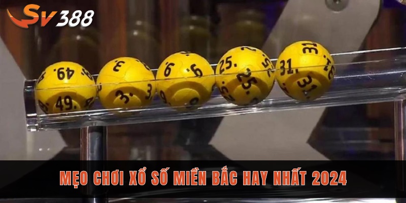 Xổ số miền Bắc - Giải đáp cùng Sv388 và 5 mẹo chơi hiệu quả 3 Mẹo chơi xổ số miền Bắc hay nhất 2024 cho bạn