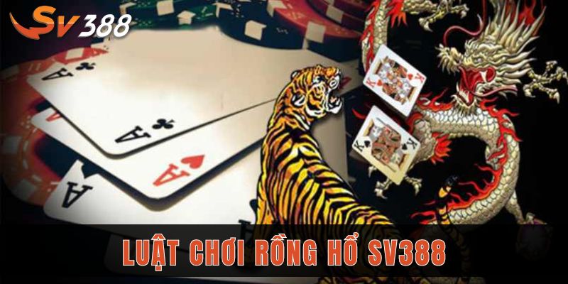 Rồng Hổ SV388 - Chơi thả ga, nhận thưởng thoải thích 1 Luật chơi Rồng Hổ SV3888
